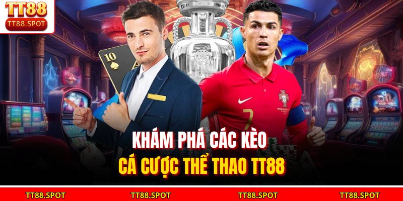 Khám phá các kèo cá cược thể thao TT88
